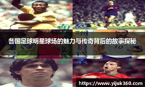 各国足球明星球场的魅力与传奇背后的故事探秘